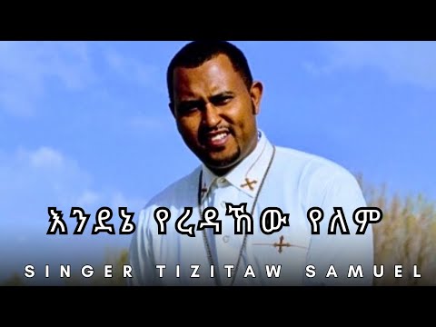 Endene Yeredahew Yelem እንደ እኔ የረዳኸው የለም Tizitaw Samuel