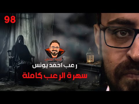 سهرة الرعب 98 قصة تجارب حقيقية أحداث حقيقية رعب أحمد يونس