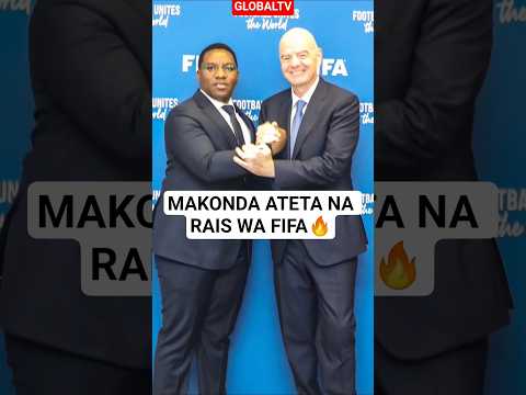 MAKONDA ATETA NA RAIS WA FIFA Infantino Breaking Globaltv Makonda Soccer