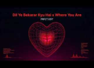  Dil Ye Bekarar Kyu Hai X Where You Are PRFCT Edit