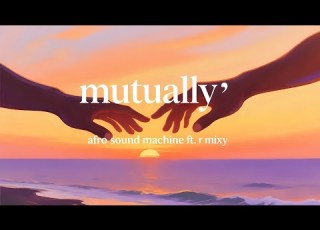 Afro Sound Machine Mutually Feat R Mixy Lyrics Video Feel Good Vibes