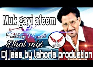 Muk Gayi Afeem Dhol Mix Kuldeep Manak Ft Dj Jass By Lahoria Production