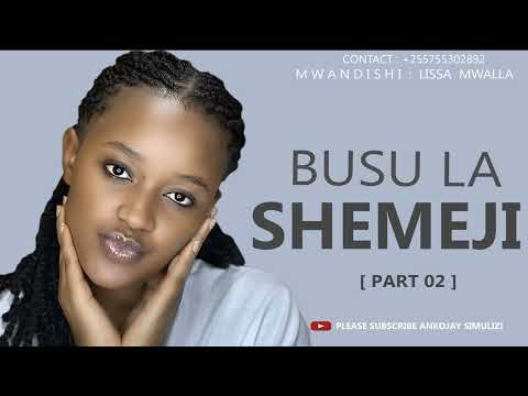BUSU LA SHEMEJI PART 02 SIMULIZI YA MAPENZI By Ankojay BUSU LA SHEMEJI PART 02 SIMULIZI YA MAPENZI By Ankojay