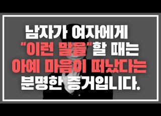 남자가 여자에게 아예 마음이 떠났을 때만 할 수 있는 말
