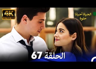  الحياة أحيانا حلوة الحلقة 67 4K