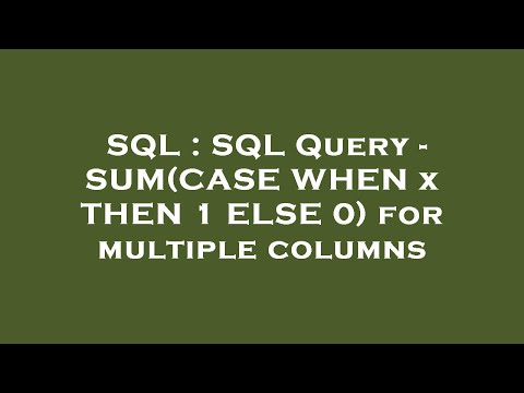 SQL SQL Query SUM CASE WHEN X THEN 1 ELSE 0 For Multiple Columns