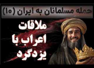 حمله اعراب به ایران دیدار مسلمانان با یزدگرد سوم