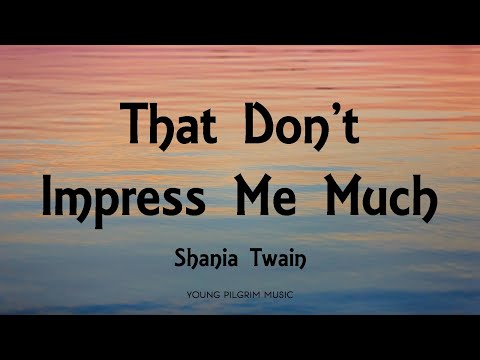 Shania Twain That Don T Impress Me Much Lyrics
