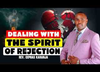  DEALING WITH THE SPIRIT OF REJECTION REV CEPHAS KARANJA