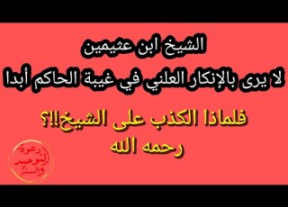 الشيخ ابن عثيمين لا يرى جواز الإنكار العلني على الحكام في غيبتهم أبدا وطالما كررها في جميع فتاويه