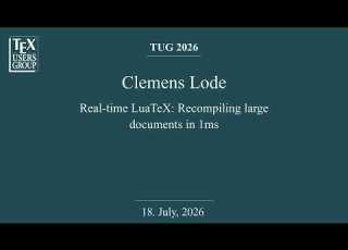  TUG 2026 Clemens Lode Real Time LuaTeX Recompiling Large Documents In 1ms