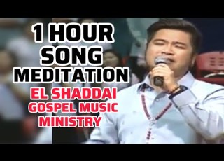  EL SHADDAI GOSPEL MUSIC MINISTRY ONE HOUR NONSTOP SONG MEDITATION Healing Music Healingmessage