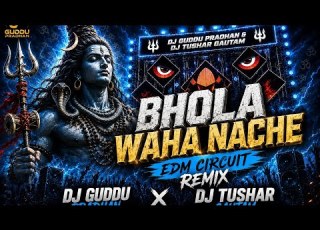 BHOLA WAHA NACHE REMIX CIRCUIT EDM TRANCE MIX DJ GUDDU PRADHAN X DJ TUSHAR GAUTAM