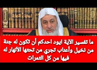  ما تفسير الآية ايود احدكم أن تكون له جنة من نخيل وأعناب تجري من تحتها الأنهار له فيها من كل الثمرات
