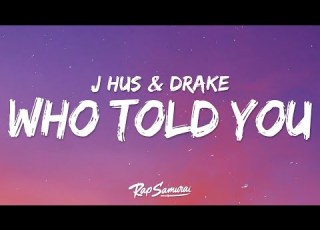 J Hus Who Told You Lyrics Ft Drake