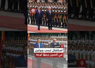 بروتوكول واحد ورسائل مختلفة مقارنة بين استقبال ترمب وبوتين في الصين