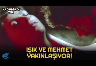 Kadının Adı Yok Işık Ve Mehmet Yakınlaşıyor