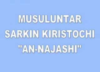  MUSULUNTAR SARKIN KIRISTOCI AN NAJASHI
