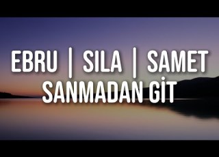 Ebru Sıla Samet Sanmadan Git Senide Herkes Gibi Sanmadan Git Şarkı Sözleri Lyrics In TR
