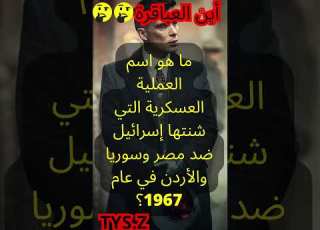 ما هو اسم العملية العسكرية التي شنتها إسرائيل ضد مصر وسوريا والأردن في عام 1967 Arab Shorts لغز
