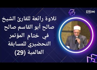  تلاوة رائعة للقارئ الشيخ صالح أبو القاسم صالح في ختام المؤتمر التحضيري للمسابقة العالمية 29