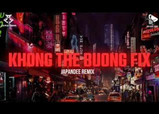 KHÔNG THỂ BUÔNG FIX JAPANDEE REMIX SINGLE TRACK REMIX