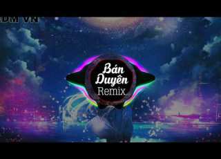  Bán Duyên EDM VN Remix Đình Dũng Nhạc Gây Nghiện 2019