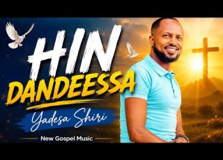 Yadesa Shiri HIN DANDEESSA New Gospel Oromo Music