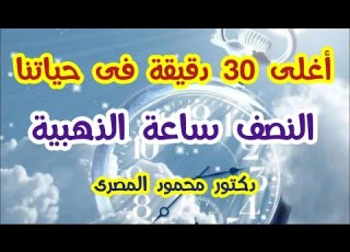 أغلى 30 دقيقة فى حياتنا النصف ساعة الذهبية دكتور محمود المصرى