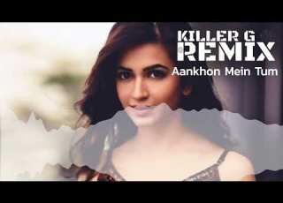 Aankhon Mein Tum Ho Killer G Remix