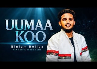  Biniam Bejiga UUMAA KOO New Gospel Oromo Music