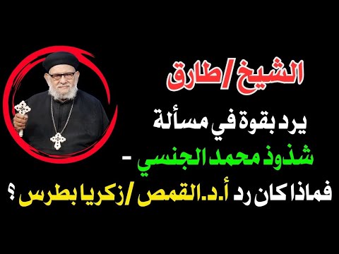 الشيخ طارق يرد بقوة في مسألة شذوذ محمد الجنسي فماذا كان رد أ د القمص زكريا بطرس علية