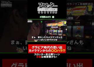 スロッターshort 河原みのり 編 未公開シーン グラビア時代カメラマンからの ハラ スロッター Shorts