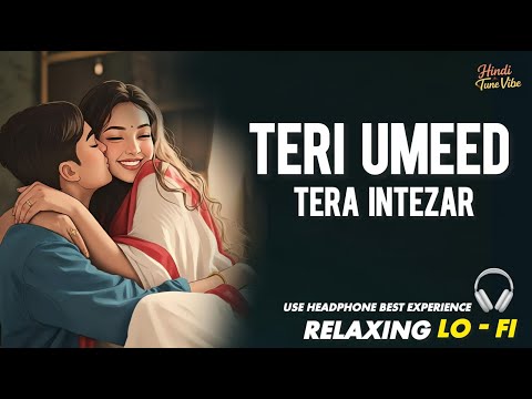 TERI UMEED TERA INTEZAR RELAXING LO FI VERSION त र उम म द त र इ तज र 90S HINDI COVER SONG