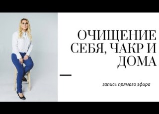 Запись прямого эфира ОЧИЩЕНИЕ себя чакр и дома