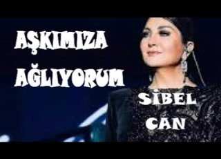 SİBEL CAN AŞKIMIZA AĞLIYORUM