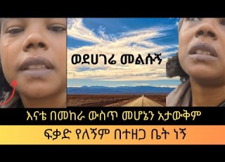 እናቴ በሰው ሀገር መራቤን መጠማቴን አታውቅም ወደ ሀገሬ መልሱኝ