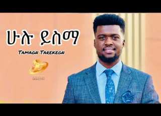 ሁሉ ይስማ Tamagn Tarekegn