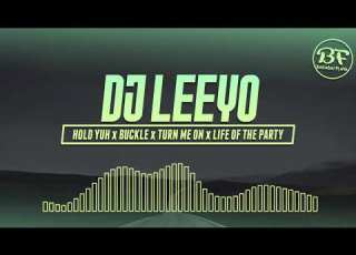 DJ LEEYO HOLD YUH X BUCKLE X TURN ME ON X LIFE OF THE PARTY