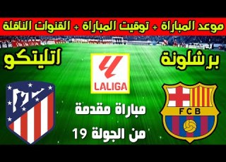 موعد مباراة برشلونة واتلتيكو مدريد القادمة المقدمة من الجولة 19 من الدوري الاسباني والقنوات الناقلة