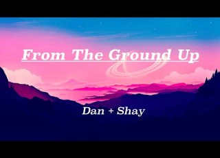 Dan Shay From The Ground Up Lyrics