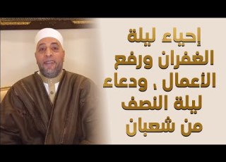  إحياء ليلة الغفران ورفع الأعمال ودعاء ليلة النصف من شعبان