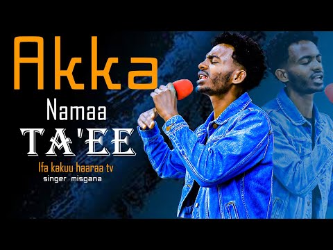 AkkA NAMAA NAMA TA EE Singel Misgana IFA KAKUU HAARAA TV AkkA NAMAA NAMA TA EE Singel Misgana IFA KAKUU HAARAA TV