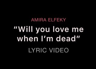 Amira Elfeky Will You Love Me When I M Dead Lyrics