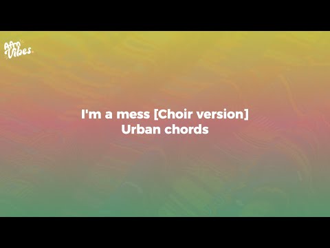 Urban Chords I M A Mess Choir Version LYRICS