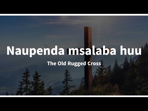 Naupenda Msalaba Huu The Old Rugged Cross Instrumental Swahili Lyrics