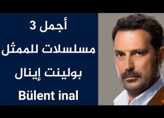 أجمل 3 مسلسلات للممثل بولينت إينال Bülent Inal