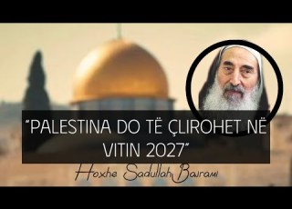  2027 Viti I çlirimit Të Palestinës Pse Dhe Si Hoxhë Sadullah Bajrami