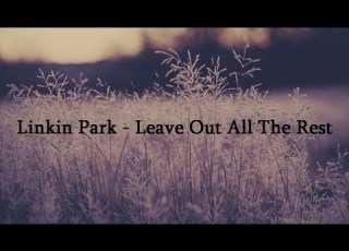 Linkin Park Leave Out All The Rest Lyrics