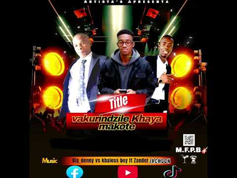 Vakurindzile Khaya Makote Khaloss Boy Ft ZANDER JACKSON Vs Big Denny Vakurindzile Khaya Makote Khaloss Boy Ft ZANDER JACKSON Vs Big Denny
